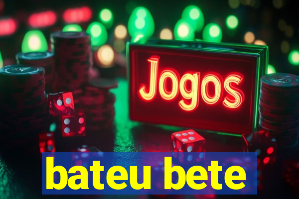 bateu bete